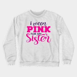 I Wear Pink for My Sister Crewneck Sweatshirt